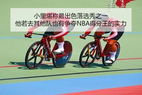 小里堪称最出色落选秀之一 他若去其他队也有争夺NBA得分王的实力